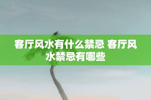 客厅风水有什么禁忌 客厅风水禁忌有哪些