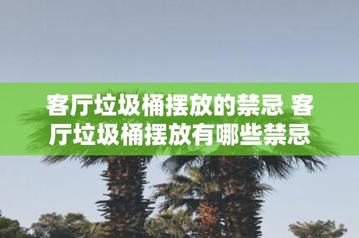 客厅垃圾桶摆放的禁忌 客厅垃圾桶摆放有哪些禁忌