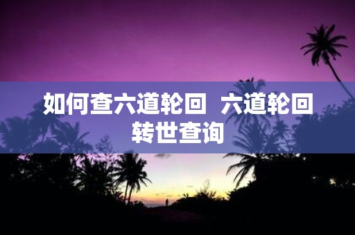 如何查六道轮回 六道轮回转世查询