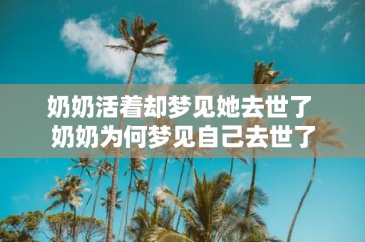 奶奶活着却梦见她去世了 奶奶为何梦见自己去世了