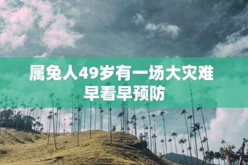 属兔人49岁有一场大灾难 早看早预防