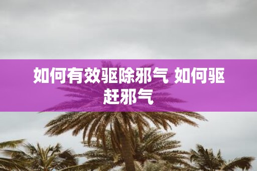 如何有效驱除邪气 如何驱赶邪气
