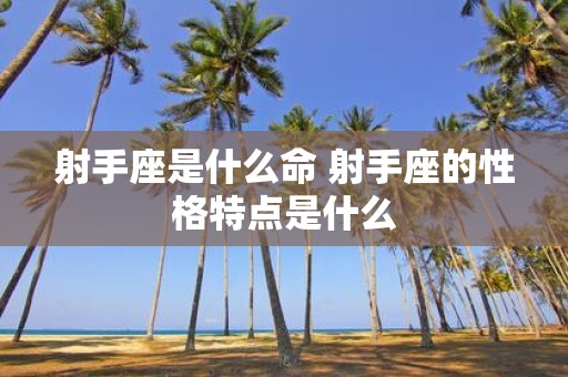 射手座是什么命 射手座的性格特点是什么