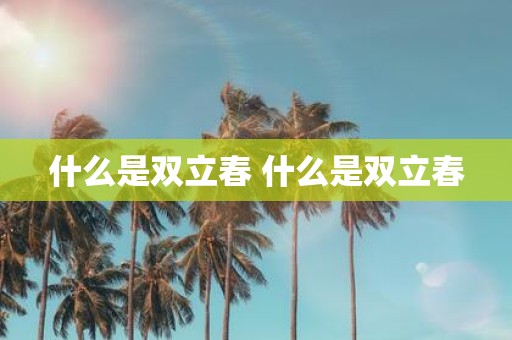 什么是双立春 什么是双立春