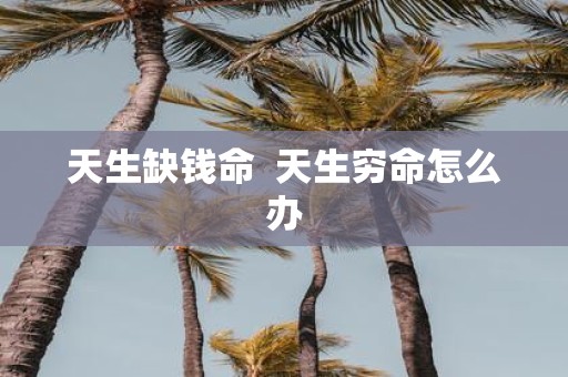 天生缺钱命 天生穷命怎么办