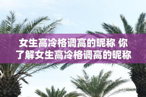 女生高冷格调高的昵称 你了解女生高冷格调高的昵称吗