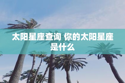 太阳星座查询 你的太阳星座是什么