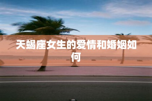 天蝎座女生的爱情和婚姻如何