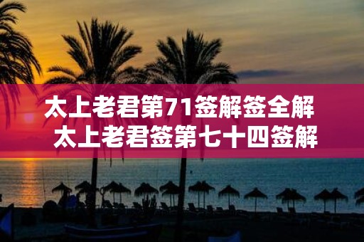 太上老君第71签解签全解 太上老君签第七十四签解签