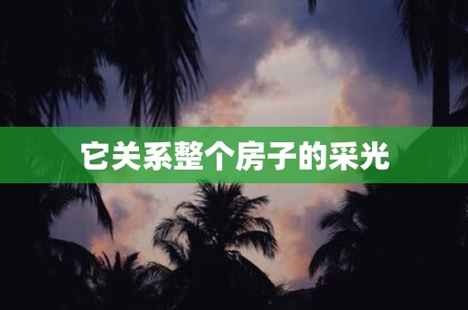 它关系整个房子的采光