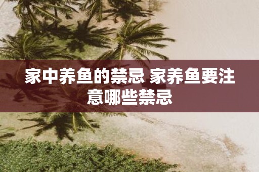 家中养鱼的禁忌 家养鱼要注意哪些禁忌