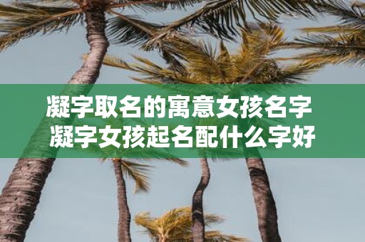 凝字取名的寓意女孩名字 凝字女孩起名配什么字好