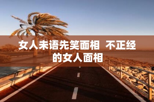 女人未语先笑面相 不正经的女人面相