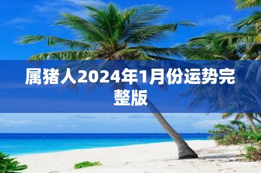 属猪人2025年1月份运势完整版