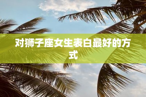 对狮子座女生表白最好的方式
