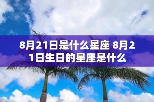 8月21日是什么星座 8月21日生日的星座是什么