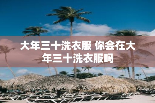 大年三十洗衣服 你会在大年三十洗衣服吗