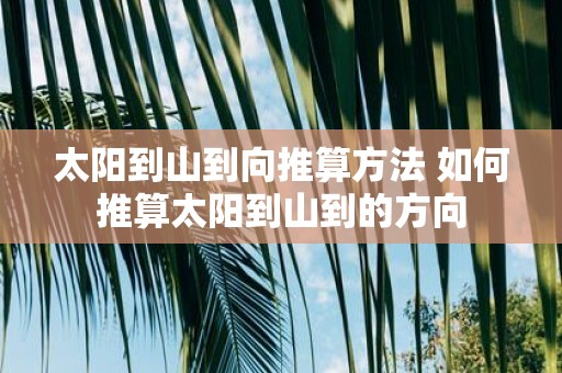太阳到山到向推算方法 如何推算太阳到山到的方向