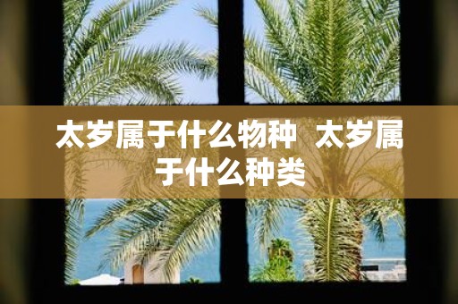 太岁属于什么物种 太岁属于什么种类