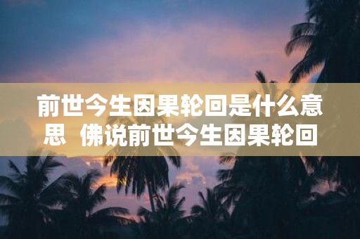 前世今生因果轮回是什么意思 佛说前世今生因果轮回