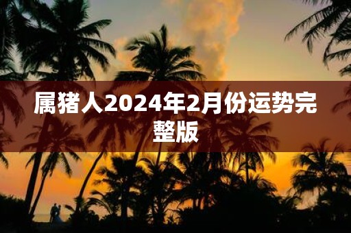 属猪人2025年2月份运势完整版
