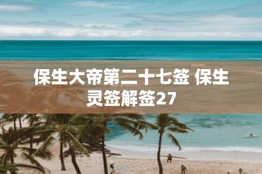 保生大帝第二十七签 保生灵签解签27