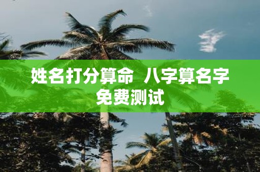 姓名打分算命 八字算名字免费测试
