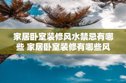 家居卧室装修风水禁忌有哪些 家居卧室装修有哪些风水禁忌