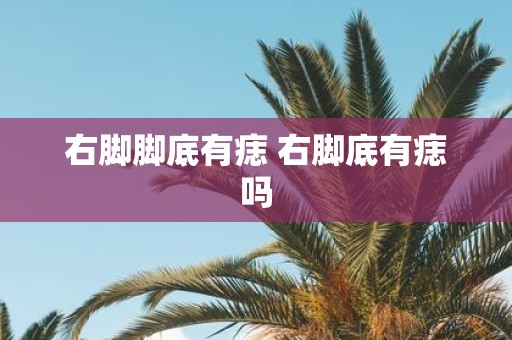 右脚脚底有痣 右脚底有痣吗