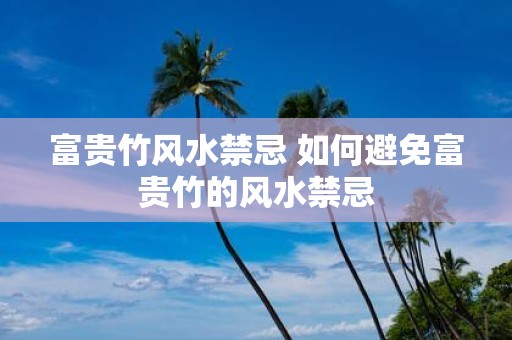 富贵竹风水禁忌 如何避免富贵竹的风水禁忌