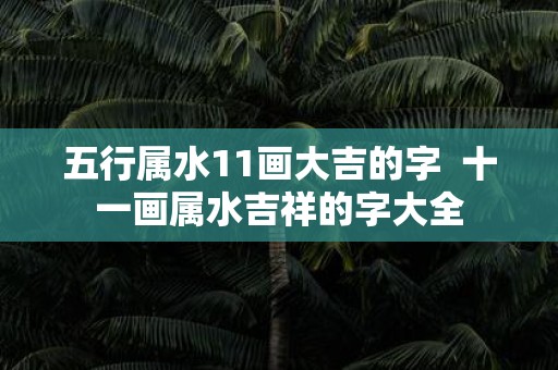 五行属水11画大吉的字 十一画属水吉祥的字大全
