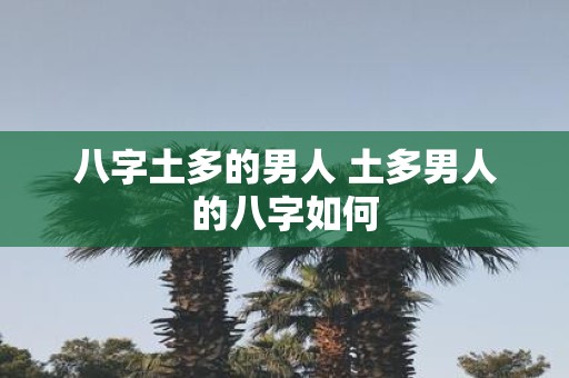 八字土多的男人 土多男人的八字如何