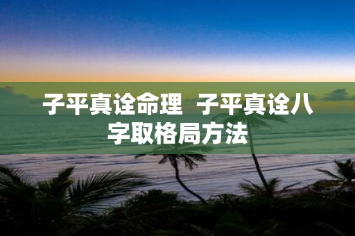 子平真诠命理 子平真诠八字取格局方法