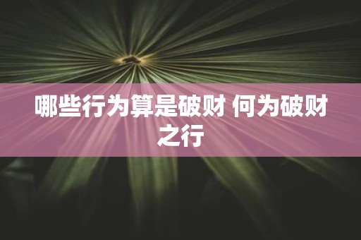 哪些行为算是破财 何为破财之行