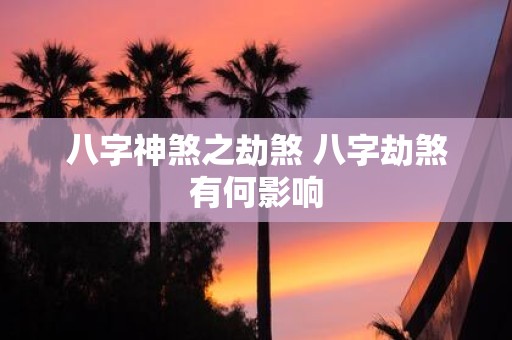 八字神煞之劫煞 八字劫煞有何影响