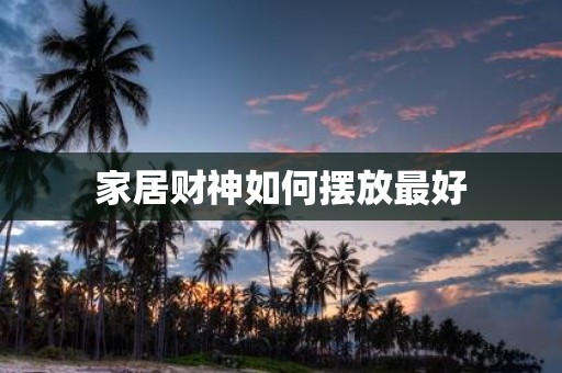 家居财神如何摆放最好
