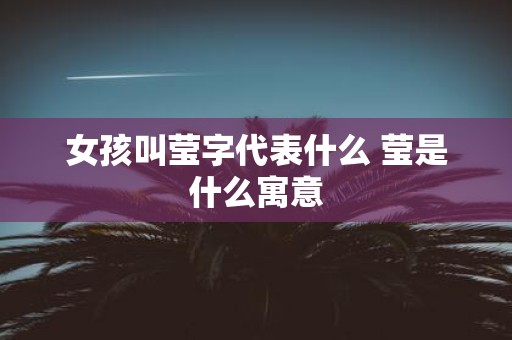 女孩叫莹字代表什么 莹是什么寓意