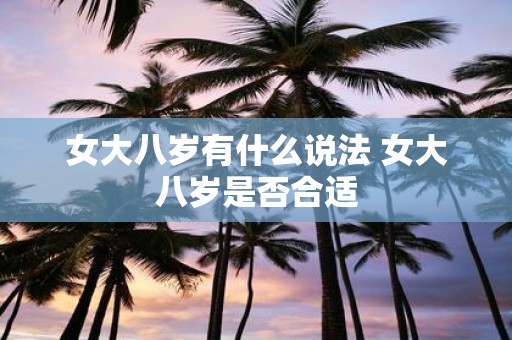 女大八岁有什么说法 女大八岁是否合适