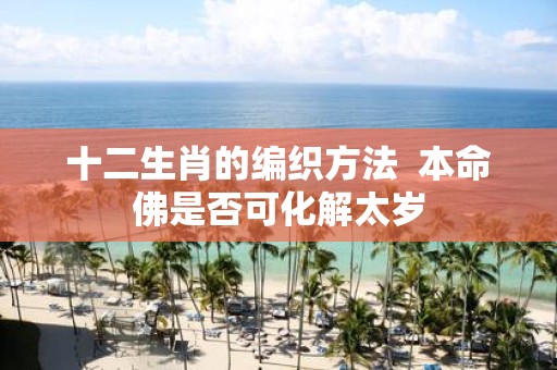 十二生肖的编织方法 本命佛是否可化解太岁