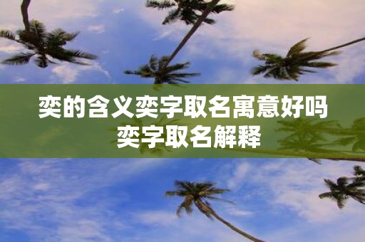 奕的含义奕字取名寓意好吗 奕字取名解释