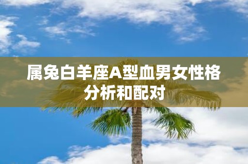 属兔白羊座A型血男女性格分析和配对