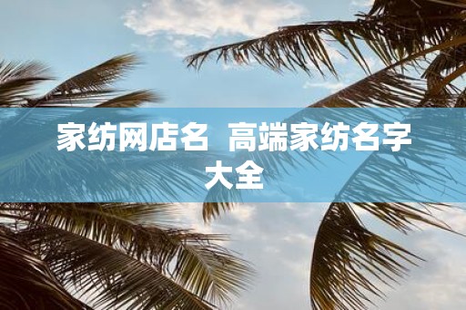 家纺网店名 高端家纺名字大全