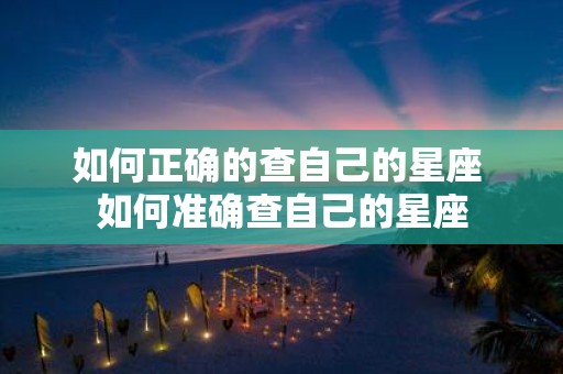 如何正确的查自己的星座 如何准确查自己的星座