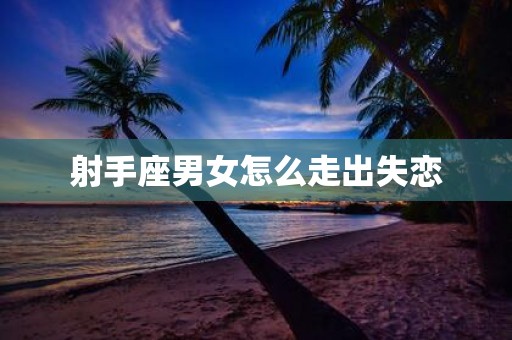 射手座男女怎么走出失恋