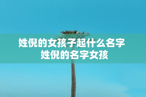 姓倪的女孩子起什么名字 姓倪的名字女孩