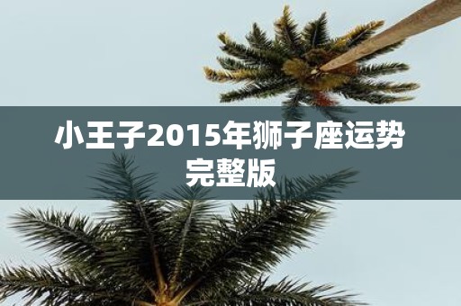 小王子2015年狮子座运势完整版