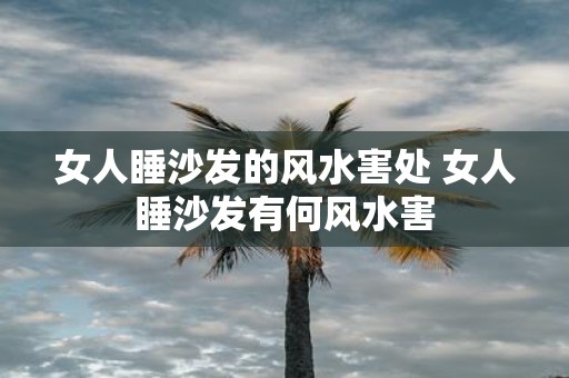 女人睡沙发的风水害处 女人睡沙发有何风水害