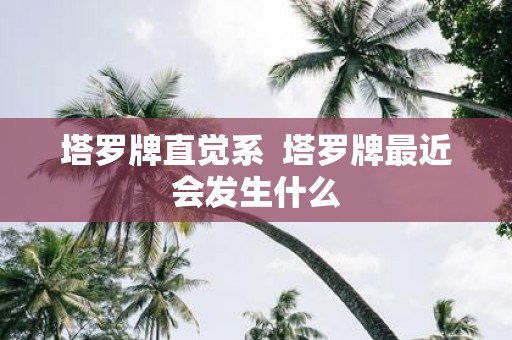 塔罗牌直觉系 塔罗牌最近会发生什么