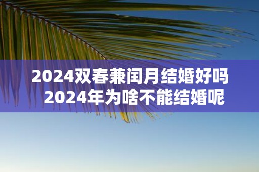 2025双春兼闰月结婚好吗 2025年为啥不能结婚呢