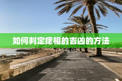 如何判定痣相的吉凶的方法